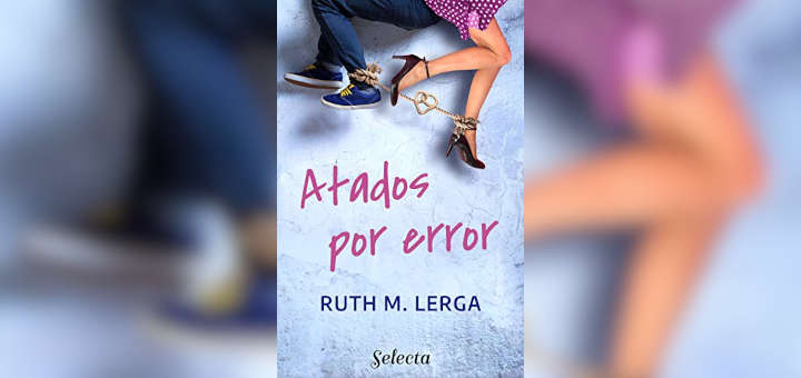 Reseña: Atados por error – Ruth M. Lerga